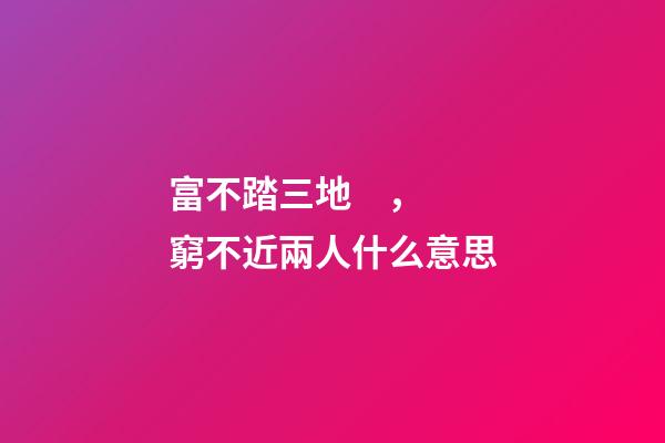 富不踏三地，窮不近兩人什么意思